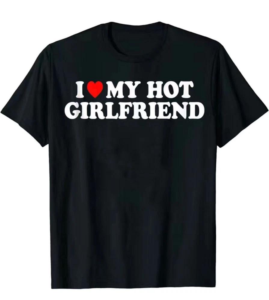 I love my hot girlfriend tshirt mens casual short sleeve crew neck tee gift