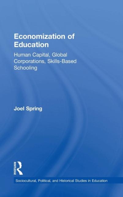 The Economization of Education : Human Capital, Global Corporations, Skills-Based Schooling Book