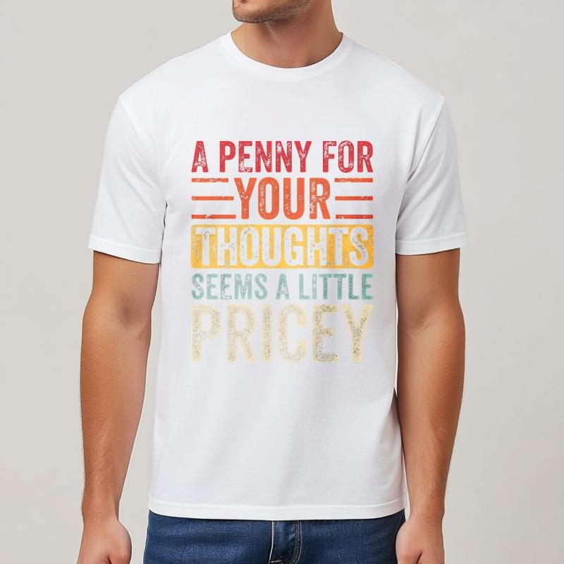 Big Size Summer Unisex Tshirt A Penny For Your Thoughts Seems A Little Pricey Short Sleeve Adult Crew Neck Top Tees