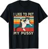 I Like To Pet My Pussy Naughty Funny Humor Saying Cat T-Shirt