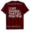 I Like Things That Go Pew Pew Gun T Shirts Men Women Pure Cotton Humor Streetwear Tee Shirt Short Sleeve Unisex Loose Clothing