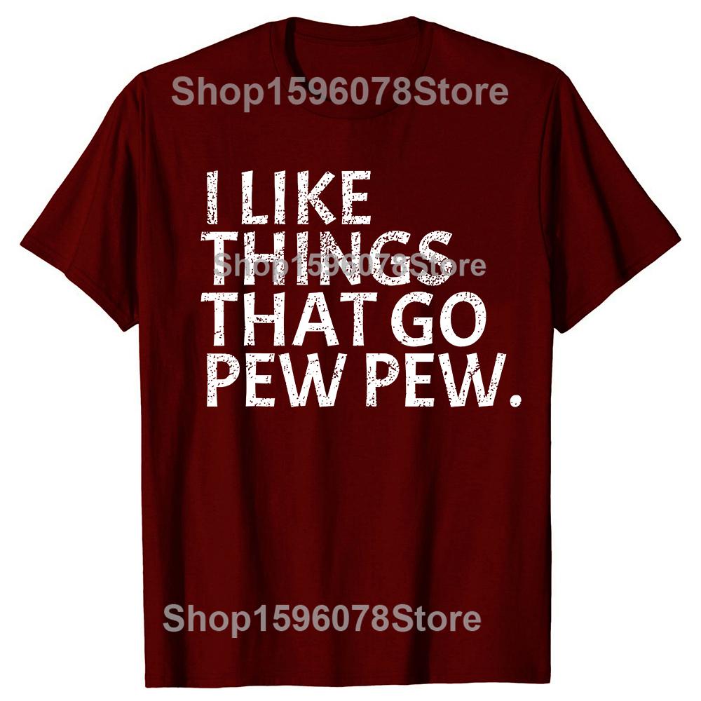 I Like Things That Go Pew Pew Gun T Shirts Men Women Pure Cotton Humor Streetwear Tee Shirt Short Sleeve Unisex Loose Clothing