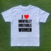 I Love Mentally Unstable Women T-shirt