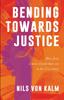 The Bending Towards Justice : How Jesus Is More Relevant Than Ever In the 21st Century Book
