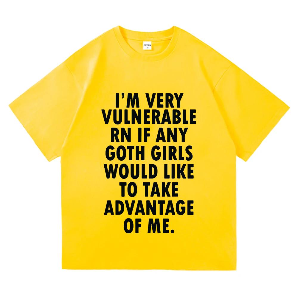 Funny Im Very Vulnerable Right Now If Any Goth Girls Tshirt Unisex Clothing Fashion Hip Hop Tshirts Loose T Shirts