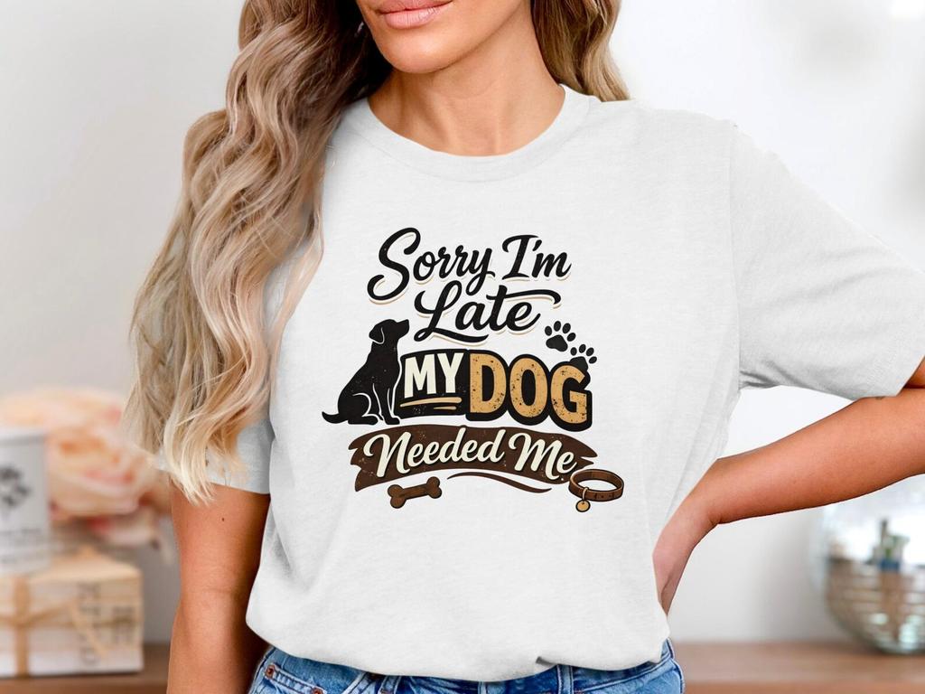 Funny Dog T-Shirt, Sorry I'm Late, Dog Lover Gift