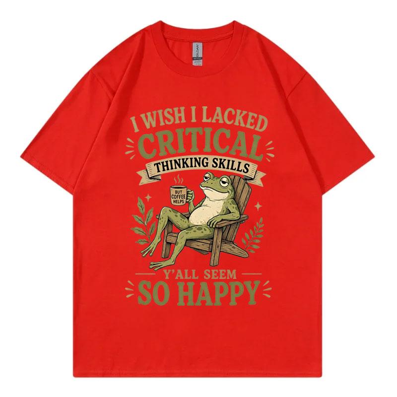 I Wish I Lacked Critical Thinking Skills Yall Seem So Happy Funny Frog Meme TShirt Fashion Retro T Shirt Unisex Loose TShirts