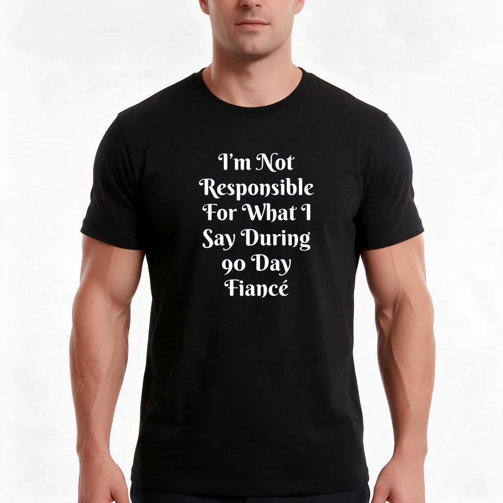 Im Not Responsible For What I Say During 90 Day Fianc Tshirt Summer Casual Cotton Tee Oversized Streetwear Tops