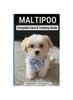 Книга Maltipoo Complete Care & Training Guide : How To Give Your Pup His Best Life