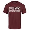 Good Moms Say Bad Words Funny Fun Silly Mom Mum Mother Gift T-shirt Unisex Shirt