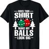 Does This Shirt Make My Balls Look Big Funny Christmas Men T-Shirt