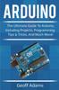 The Arduino : The Ultimate Guide To Arduino, Including Projects, Programming Tips & Tricks, and Much More! Book