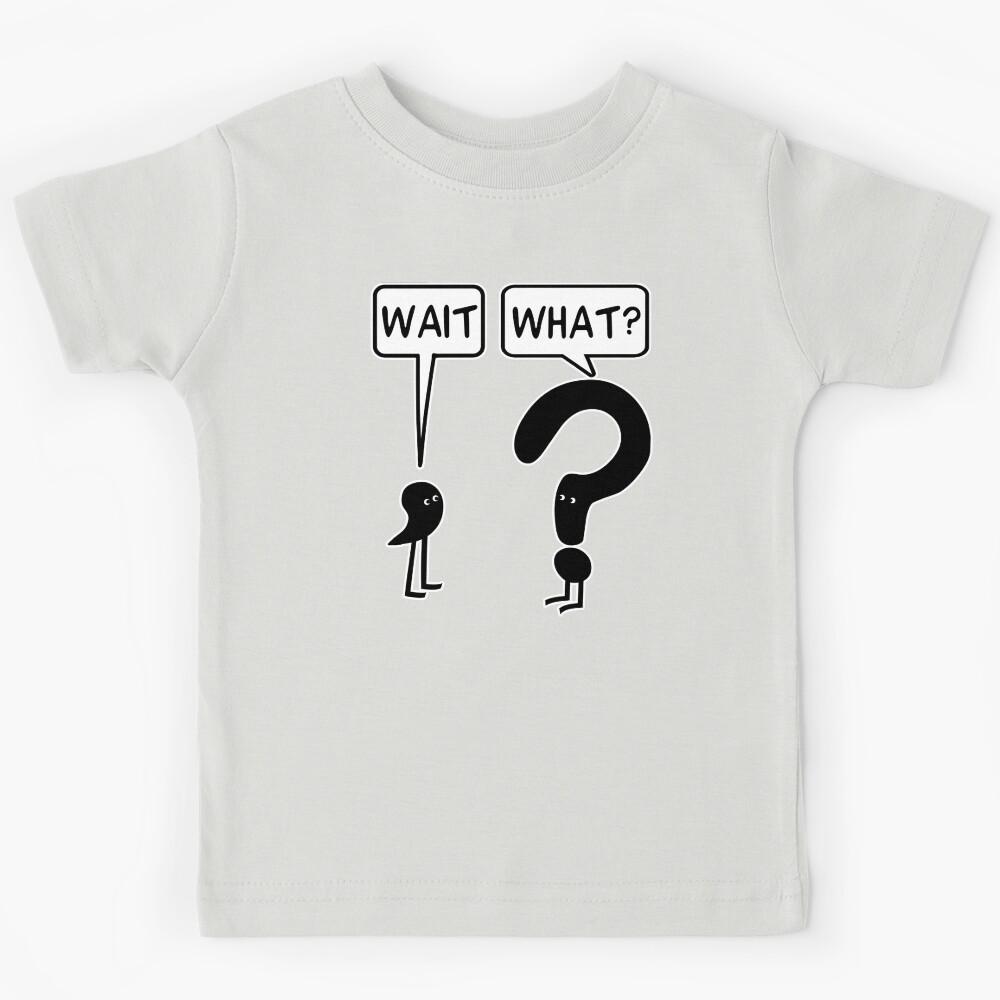 Wait, What? Kids T-Shirt