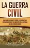 Книга La Guerra Civil : Una Guia Fascinante Sobre La Guerra Civil Estadounidense Y Su Impacto En La Historia De Los Estados Unidos