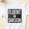 Fluent In Sarcasm T-Shirt, Funny Humor Jokes Tee for Men and Women, Witty Sarcastic Statement Shirt, Quirky Gag Gift for Friends, and Casual