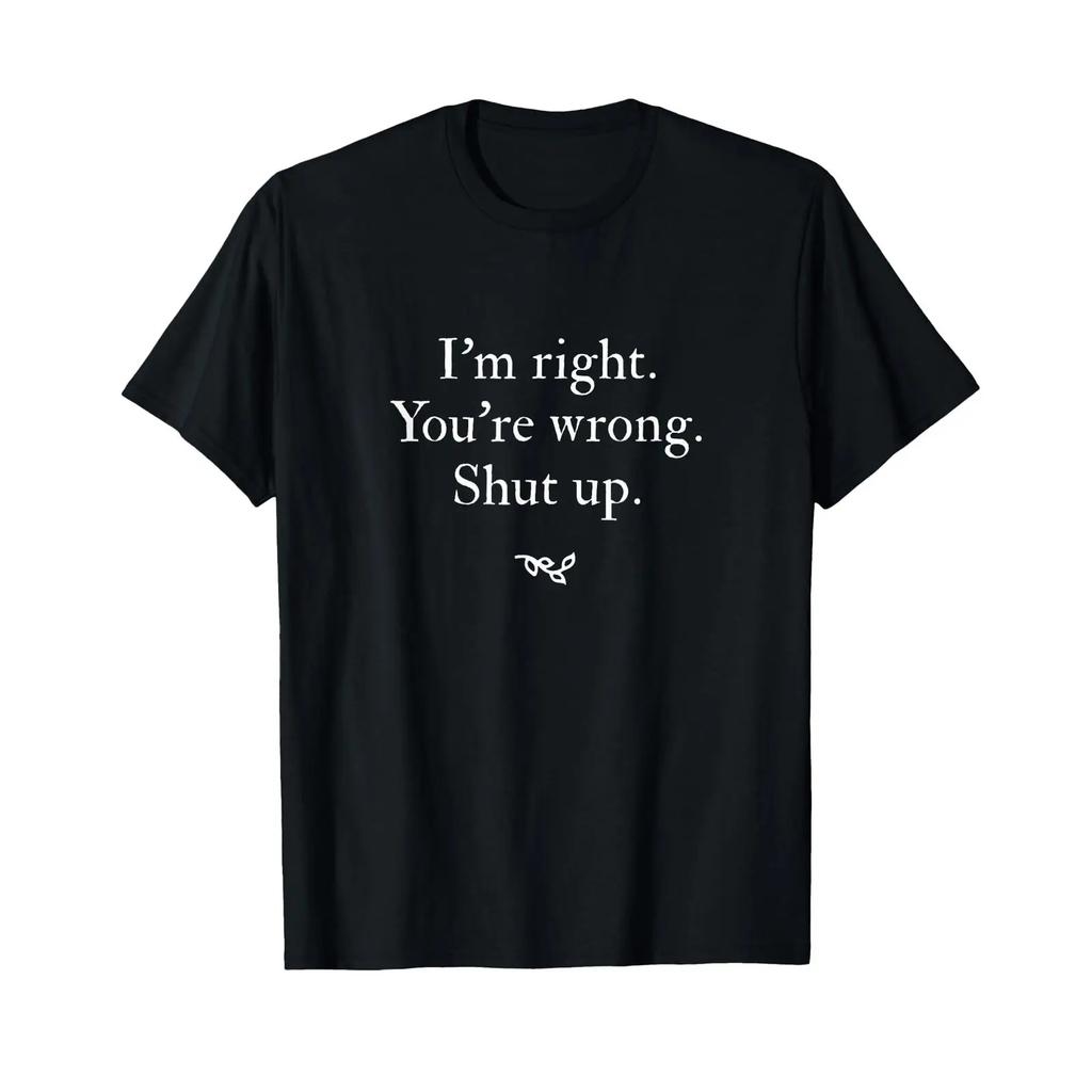 Im Right Youre Wrong Shut Up T Shirt Black Vintage Slightly Comfortable Designer Clothes Breathable Versatile Stylish