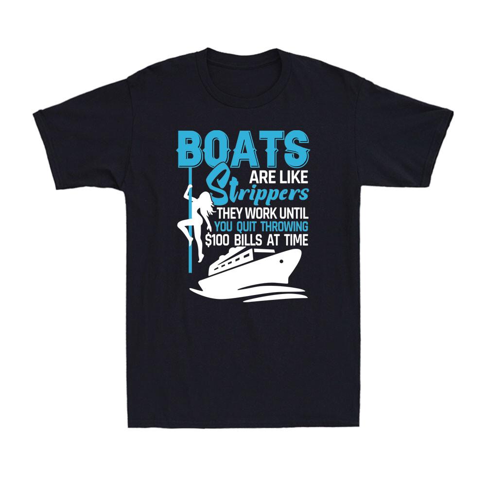 Boats Are Like Strippers They Work Until You Quit Throwing Funny Men's T-Shirt