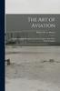 Книга The Art of Aviation : A Handbook Upon Aeroplanes and Their Engines, With Notes Upon Propellers