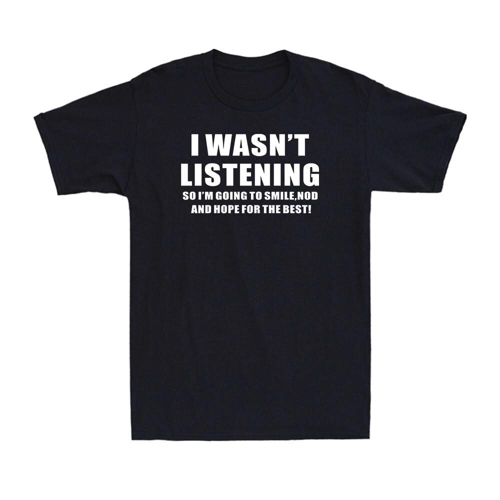 I Wasn't Listening Screen Print Funny Rude Sarcastic Joke Novelty Men's T-Shirt