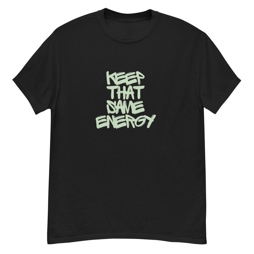 Keep That Same Energy T-Shirt. - Keep That Same Energy Tee Unisex T-Shirt