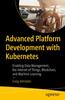 Книга Advanced Platform Development with Kubernetes : Enabling Data Management, the Internet of Things, Blockchain, and Machine Learning