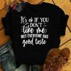 Fashion It'S A Ok If You Don'T Like Me Not Everyone Has Good Taste Print T-Shirt Girl T Shirt Soft Print Top Unisex Tee Clothing
