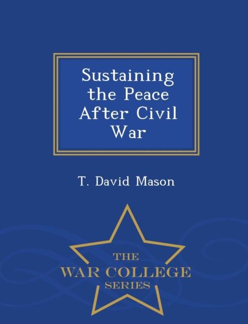 The Sustaining the Peace After Civil War - War College Series Book