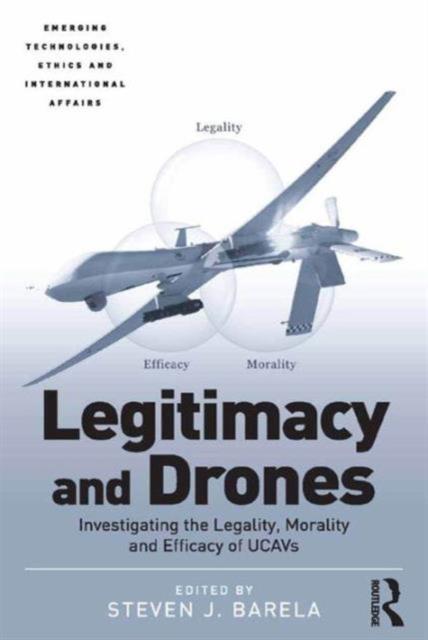 The Legitimacy and Drones : Investigating the Legality, Morality and Efficacy of UCAVs Book