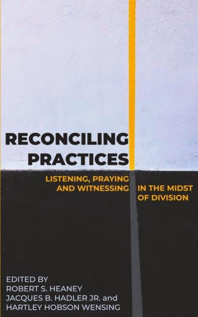 The Reconciling Practices : Listening, Praying, and Witnessing In the Midst of Division Book