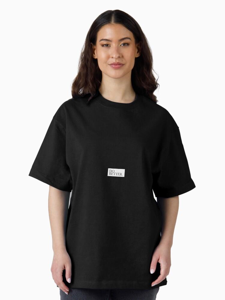 do better. Oversized T-Shirt