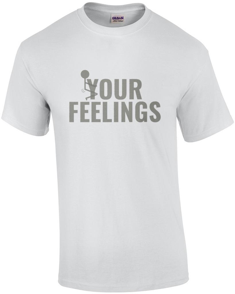 F*ck Your Feelings - funny t-shirt Unisex T-Shirt