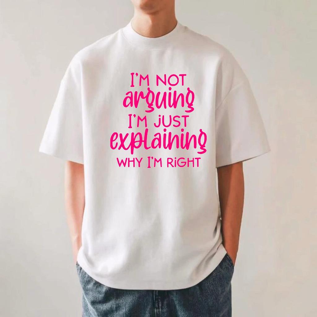 I'm Not Arguing I'm Just Explaining Why I'm Right Funny Quote Sarcastic T-Shirt