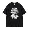God Forbid A White Boy Catch A Vibe Funny Statement T-shirts Men's Women Fashion Street Oversized T Shirts Cotton Casual T-shirt