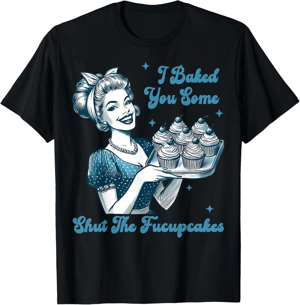 Housewife I Baked You Some Shut The Fucupcakes Unisex T shirt