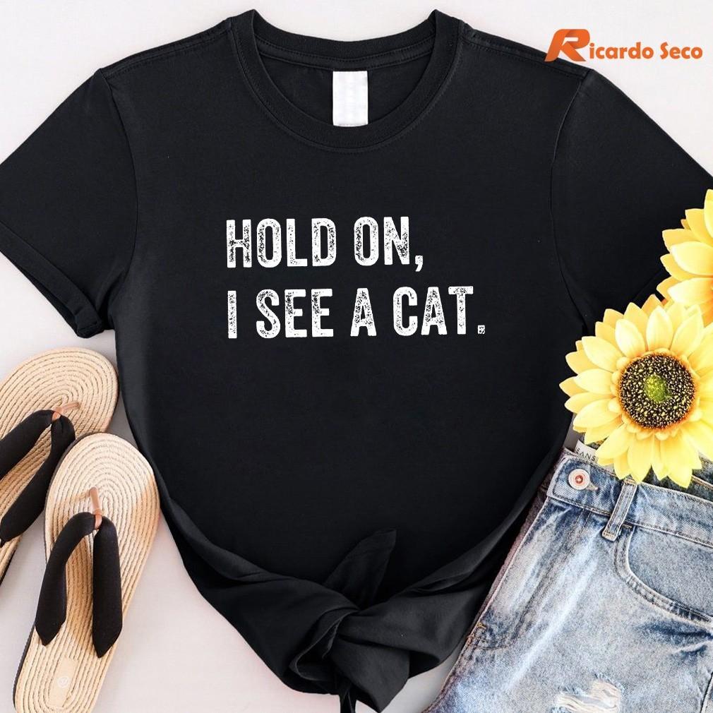 Hold On I See A Cat T-shirt U04
