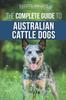Книга The Complete Guide To Australian Cattle Dogs : Finding, Training, Feeding, Exercising and Keeping Your ACD Active, Stimulated, and Happy