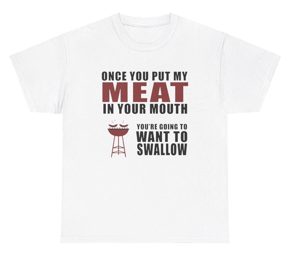 Put My Meat In Mouth Want To Swallow Meme T Shirt Adult Humor Chef Grilling Tee Unisex T-Shirt