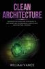 Книга Clean Architecture Advanced Methods And Strategies To Software And Programming by William Vance - Paperback