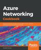 Книга Azure Networking Cookbook : Practical Recipes To Manage Network Traffic In Azure, Optimize Performance, and Secure Azure Resources