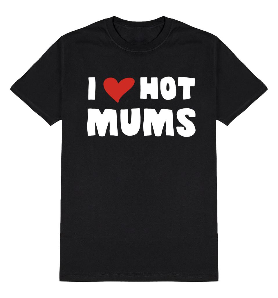 I Love Hot Mums T-Shirt Mens Womens Tees Top Unisex Fit Funny Slogan Cotton Novelty Joke Gift