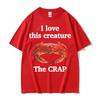 I Love This Creature The Crap Funny Gift Meme T Shirt Unisex Fashion Casual High Quality Tshirts Unisex Summer 100 Cotton Tshirt