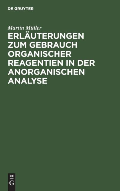 The Erlauterungen Zum Gebrauch Organischer Reagentien In Der Anorganischen Analyse : Ein Hilfsbuch Fur Das Chemische Praktikum Book