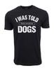 I Was Told There Would Be Dogs Graphic T Shirt