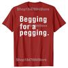 Футболка Begging for A Pegging с забавным принтом в виде букв, весна-лето, хлопковые мягкие футболки, свободные повседневные футболки, уличная одежда унисекс