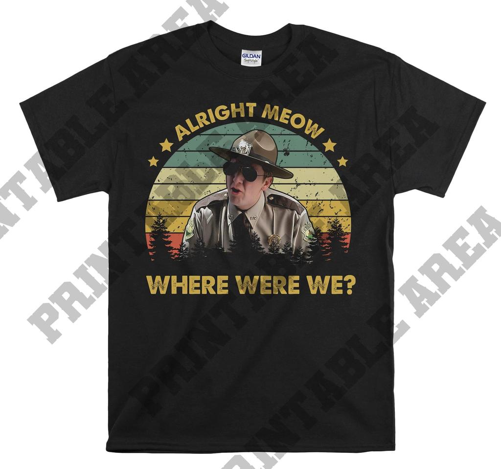 Super Troopers Paul Soter Alright Meow Where Were We Vintage Men Unisex T shirt, T shirt, T shirt MO447
