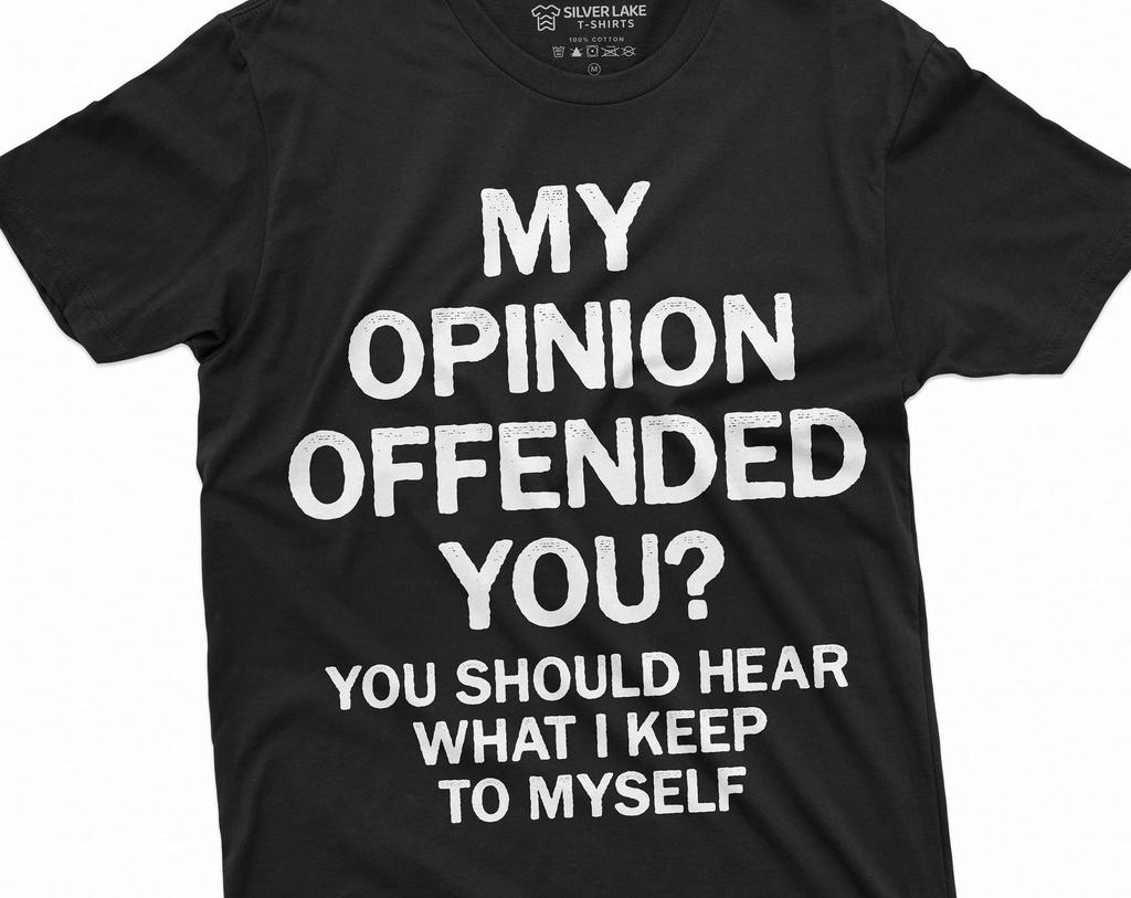 Men's Funny Opinion T-shirt My Opinion offended you sarcastic humor Womens Mens Unisex Birthday Gift humorous saying tee