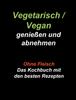 Книга Vegetarisch / Vegan Geniessen Und Abnehmen : Ohne Fleisch - Das Kochbuch Mit Den Besten Rezepten