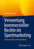 The Verwertung Kommerzieller Rechte Im Sportmarketing : Theorieuberblick Und Praxiseinblick Book