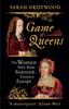Книга Game of Queens : The Women Who Made Sixteenth-Century Europe