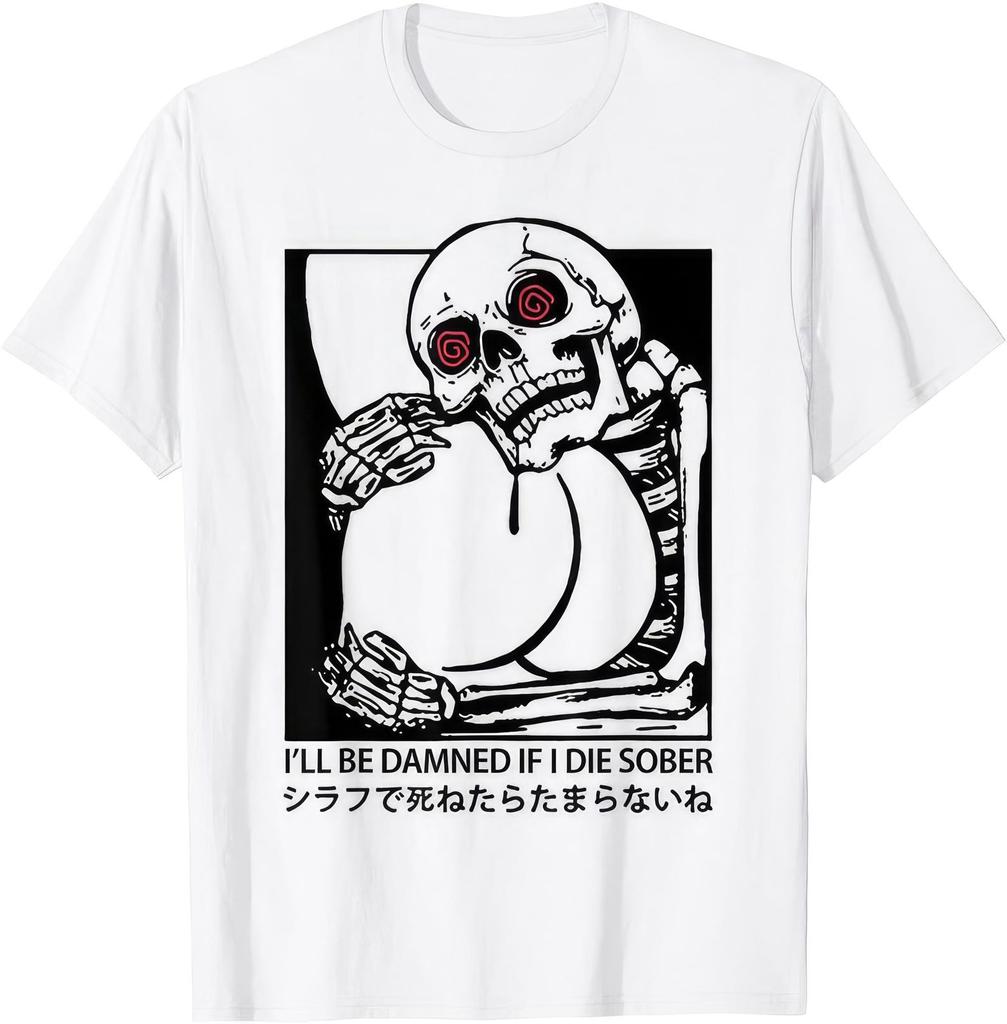 I'll Be Damned If I Die Sober Funny Joke Humor Gift T shirt T-Shirt Mens Kids